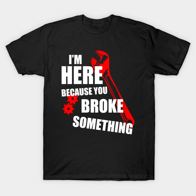 Tech support I'm here because you broke something T-Shirt by DODG99